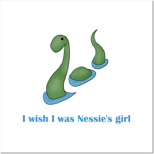 I wish I was Nessie's girl Posters and Art